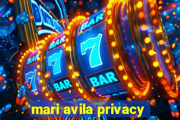 mari avila privacy